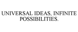 UNIVERSAL IDEAS, INFINITE POSSIBILITIES. trademark