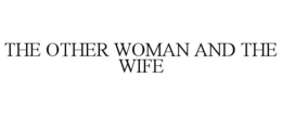 THE OTHER WOMAN AND THE WIFE trademark