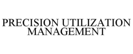 PRECISION UTILIZATION MANAGEMENT trademark