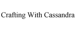 CRAFTING WITH CASSANDRA trademark