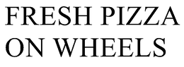 FRESH PIZZA ON WHEELS trademark