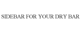 SIDEBAR FOR YOUR DRY BAR trademark