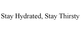 STAY HYDRATED, STAY THIRSTY trademark