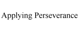 APPLYING PERSEVERANCE trademark
