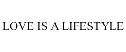 LOVE IS A LIFESTYLE trademark