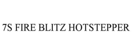 7S FIRE BLITZ HOTSTEPPER trademark