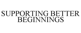 SUPPORTING BETTER BEGINNINGS trademark