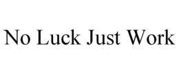 NO LUCK JUST WORK trademark