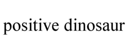 POSITIVE DINOSAUR trademark