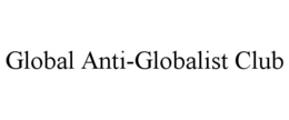 GLOBAL ANTI-GLOBALIST CLUB trademark
