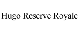 HUGO RESERVE ROYALE trademark