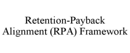 RETENTION-PAYBACK ALIGNMENT (RPA) FRAMEWORK trademark