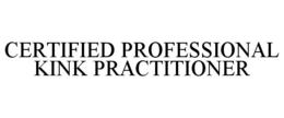 CERTIFIED PROFESSIONAL KINK PRACTITIONER trademark