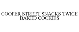 COOPER STREET SNACKS TWICE BAKED COOKIES trademark
