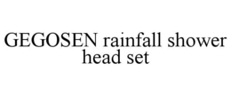 GEGOSEN RAINFALL SHOWER HEAD SET trademark