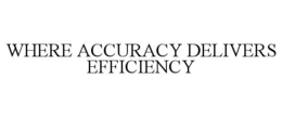 WHERE ACCURACY DELIVERS EFFICIENCY trademark