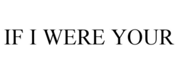IF I WERE YOUR trademark