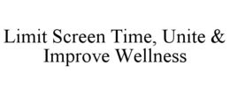 LIMIT SCREEN TIME, UNITE & IMPROVE WELLNESS trademark