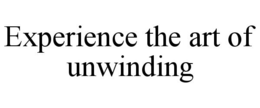 EXPERIENCE THE ART OF UNWINDING trademark