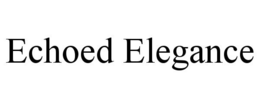 ECHOED ELEGANCE trademark