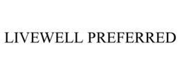 LIVEWELL PREFERRED trademark