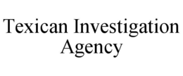 TEXICAN INVESTIGATION AGENCY trademark