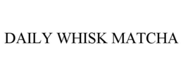 DAILY WHISK MATCHA trademark