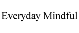 EVERYDAY MINDFUL trademark