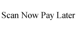 SCAN NOW PAY LATER trademark