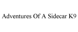 ADVENTURES OF A SIDECAR K9 trademark