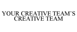 YOUR CREATIVE TEAM'S CREATIVE TEAM trademark