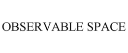 OBSERVABLE SPACE trademark