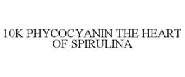 10K PHYCOCYANIN THE HEART OF SPIRULINA trademark