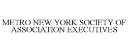 METRO NEW YORK SOCIETY OF ASSOCIATION EXECUTIVES trademark