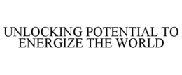 UNLOCKING POTENTIAL TO ENERGIZE THE WORLD trademark