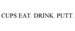 CUPS EAT. DRINK. PUTT. trademark