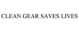 CLEAN GEAR SAVES LIVES trademark