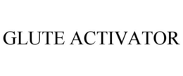 GLUTE ACTIVATOR trademark