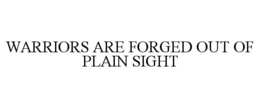 WARRIORS ARE FORGED OUT OF PLAIN SIGHT trademark