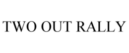 TWO OUT RALLY trademark