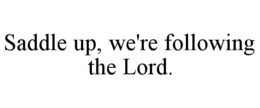 SADDLE UP, WE'RE FOLLOWING THE LORD. trademark