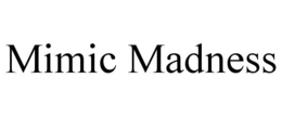 MIMIC MADNESS trademark