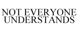 NOT EVERYONE UNDERSTANDS trademark