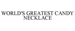 WORLD'S GREATEST CANDY NECKLACE trademark