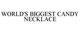 WORLD'S BIGGEST CANDY NECKLACE trademark