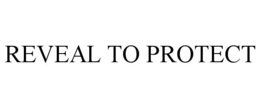 REVEAL TO PROTECT trademark