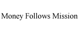 MONEY FOLLOWS MISSION trademark