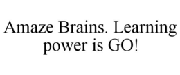 AMAZE BRAINS. LEARNING POWER IS GO! trademark