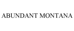 ABUNDANT MONTANA trademark