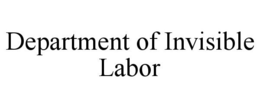 DEPARTMENT OF INVISIBLE LABOR trademark